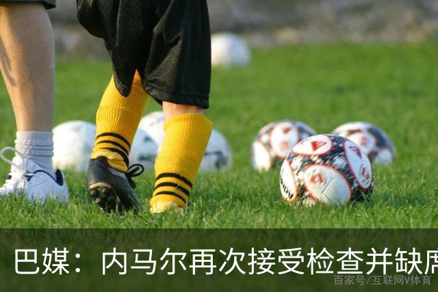 巴媒：内马尔再次接受检查并缺席合练，右小腿受伤已缺阵近1个月